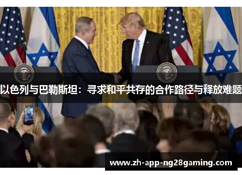 以色列与巴勒斯坦：寻求和平共存的合作路径与释放难题