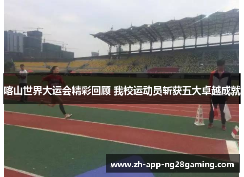 喀山世界大运会精彩回顾 我校运动员斩获五大卓越成就