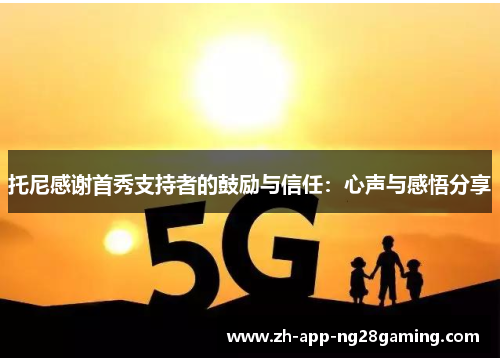 托尼感谢首秀支持者的鼓励与信任：心声与感悟分享