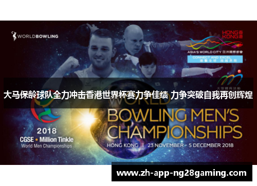 大马保龄球队全力冲击香港世界杯赛力争佳绩 力争突破自我再创辉煌