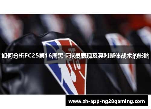 如何分析FC25第16周黑卡球员表现及其对整体战术的影响