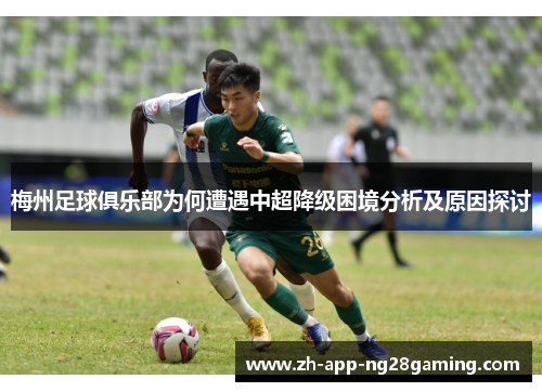 梅州足球俱乐部为何遭遇中超降级困境分析及原因探讨