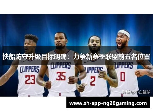 快船防守升级目标明确：力争新赛季联盟前五名位置