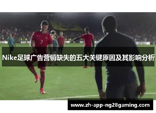 Nike足球广告营销缺失的五大关键原因及其影响分析