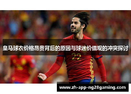 皇马球衣价格昂贵背后的原因与球迷价值观的冲突探讨