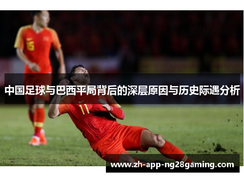 中国足球与巴西平局背后的深层原因与历史际遇分析 中国足球与巴西平局背后的深层原因与历史际遇分析