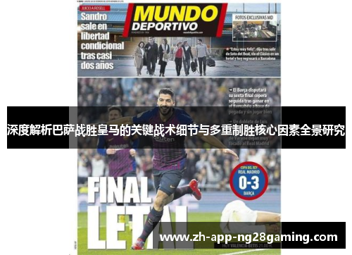 深度解析巴萨战胜皇马的关键战术细节与多重制胜核心因素全景研究