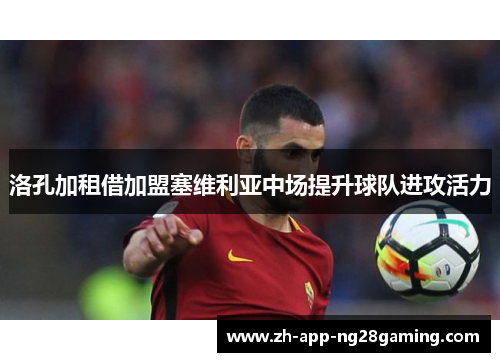 洛孔加租借加盟塞维利亚中场提升球队进攻活力