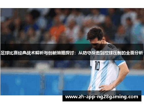 足球比赛经典战术解析与创新策略探讨：从防守反击到控球压制的全面分析