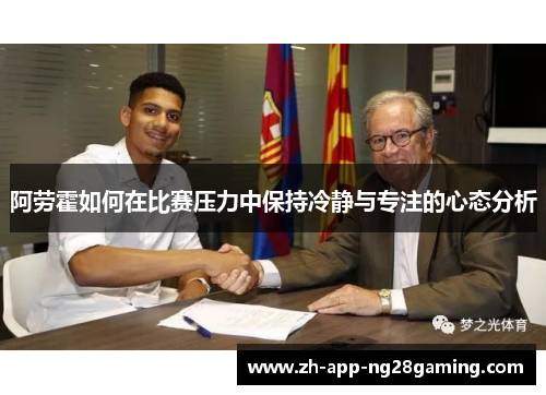 阿劳霍如何在比赛压力中保持冷静与专注的心态分析