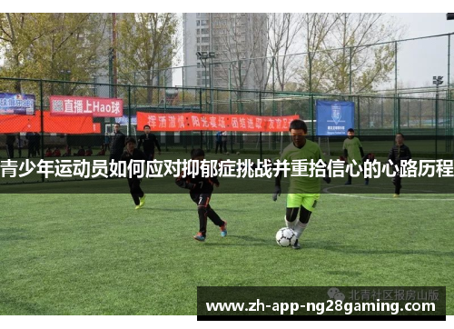 青少年运动员如何应对抑郁症挑战并重拾信心的心路历程 青少年运动员如何应对抑郁症挑战并重拾信心的心路历程