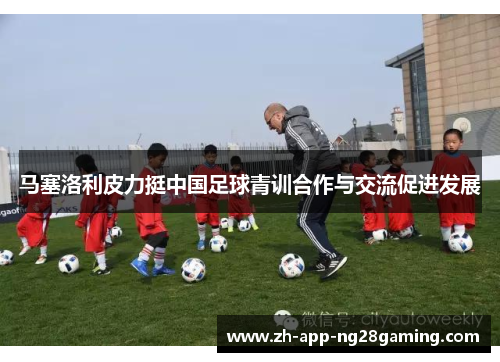 马塞洛利皮力挺中国足球青训合作与交流促进发展 马塞洛利皮力挺中国足球青训合作与交流促进发展