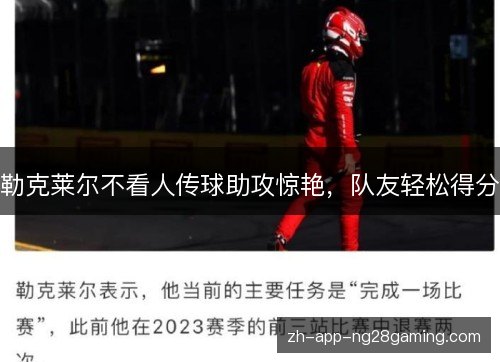 勒克莱尔不看人传球助攻惊艳,队友轻松得分 勒克莱尔不看人传球助攻惊艳,队友轻松得分